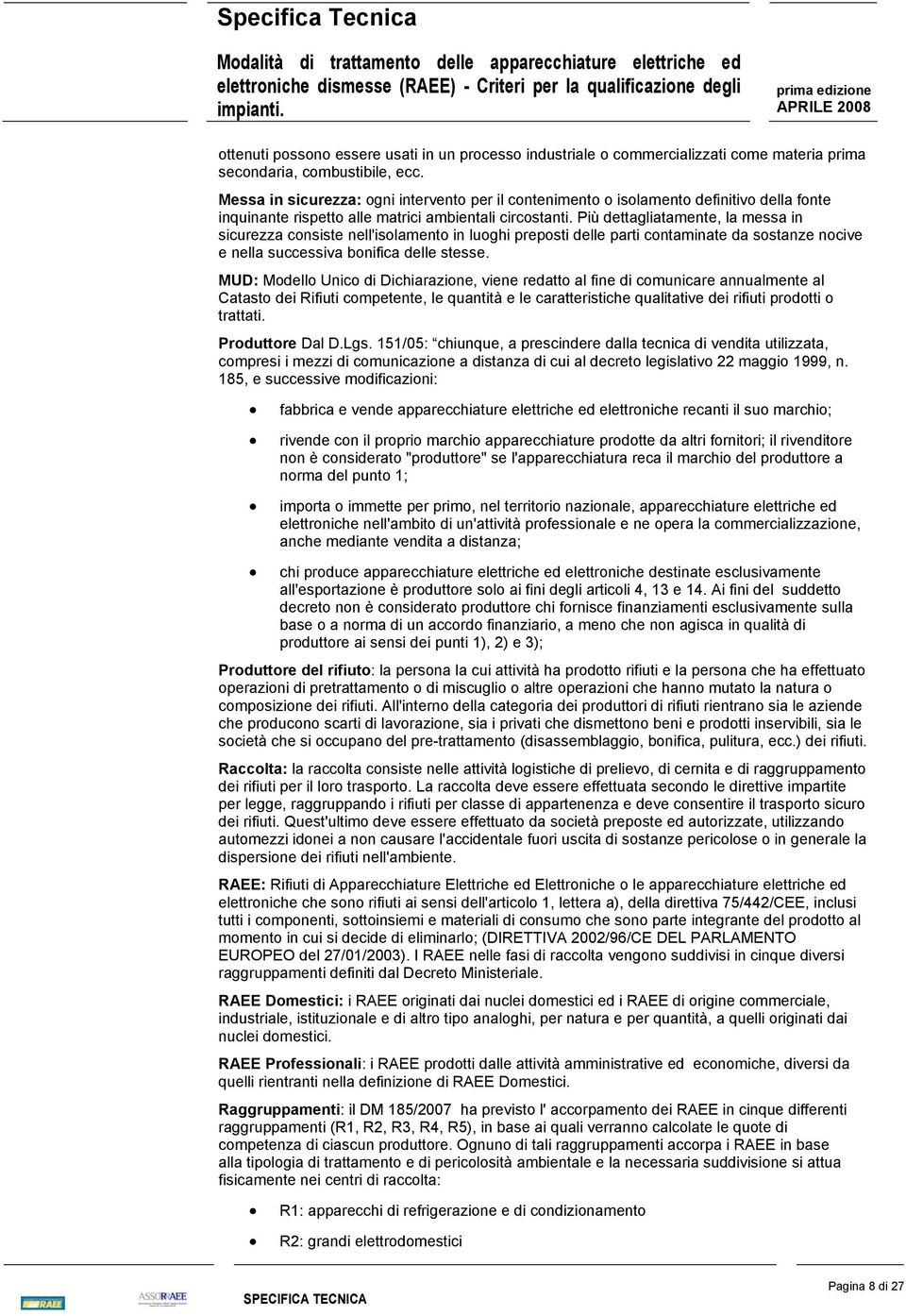 Più dettagliatamente, la messa in sicurezza consiste nell'isolamento in luoghi preposti delle parti contaminate da sostanze nocive e nella successiva bonifica delle stesse.