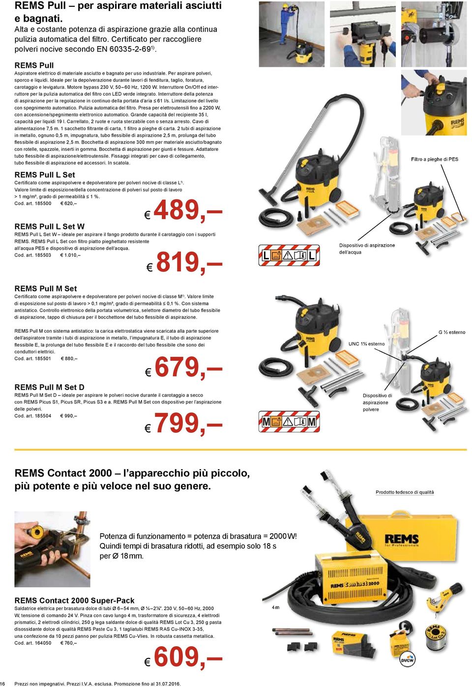 Ideale per la depolverazione durante lavori di fenditura, taglio, foratura, carotaggio e levigatura. Motore bypass 230 V, 50 60 Hz, 1200 W.