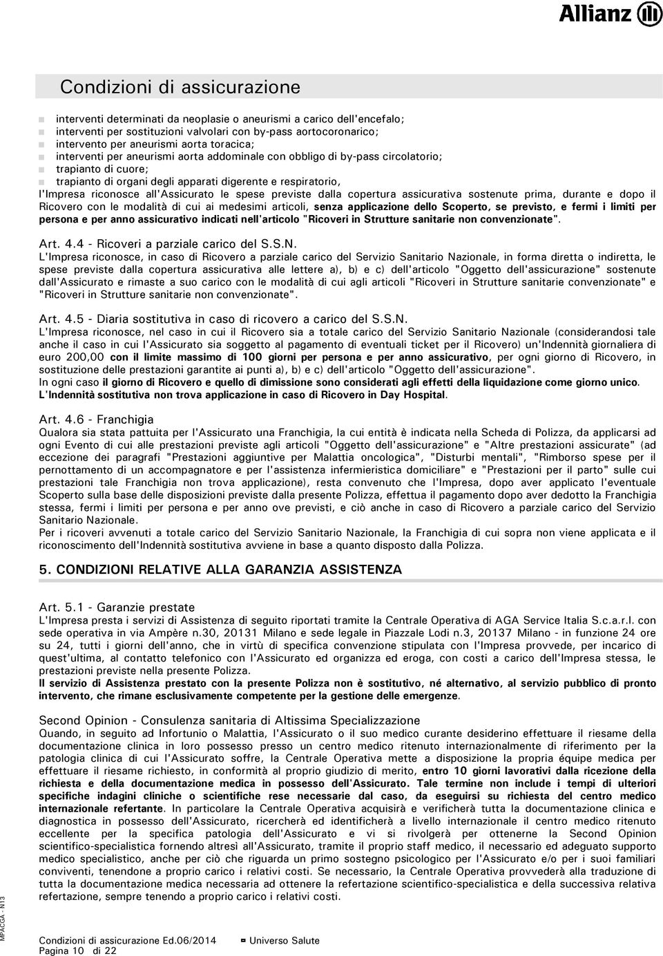 dalla copertura assicurativa sostenute prima, durante e dopo il Ricovero con le modalità di cui ai medesimi articoli, senza applicazione dello Scoperto, se previsto, e fermi i limiti per persona e