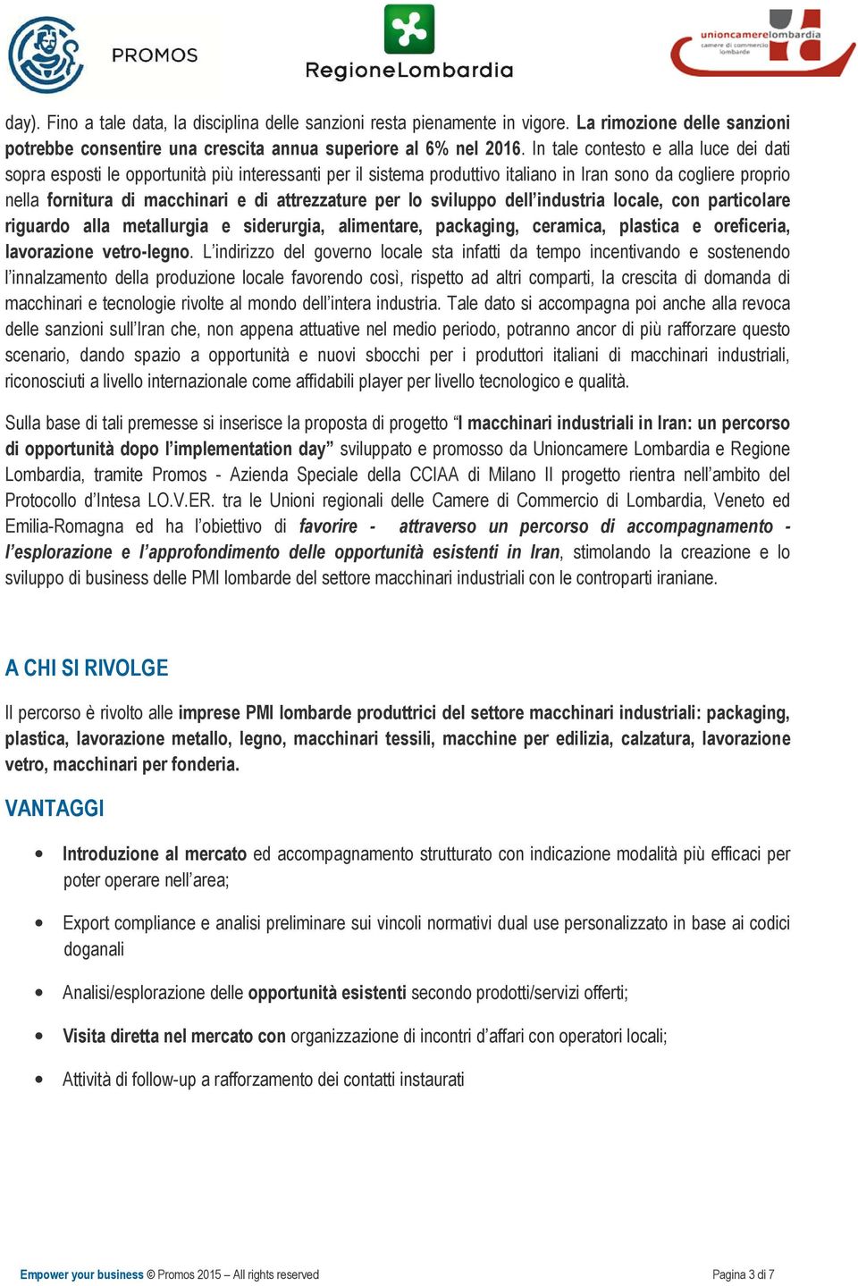 per lo sviluppo dell industria locale, con particolare riguardo alla metallurgia e siderurgia, alimentare, packaging, ceramica, plastica e oreficeria, lavorazione vetro-legno.