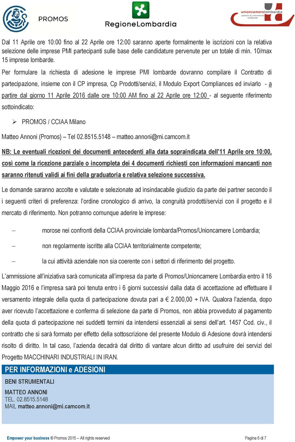 Per formulare la richiesta di adesione le imprese PMI lombarde dovranno compilare il Contratto di partecipazione, insieme con il CP impresa, Cp Prodotti/servizi, il Modulo Export Compliances ed