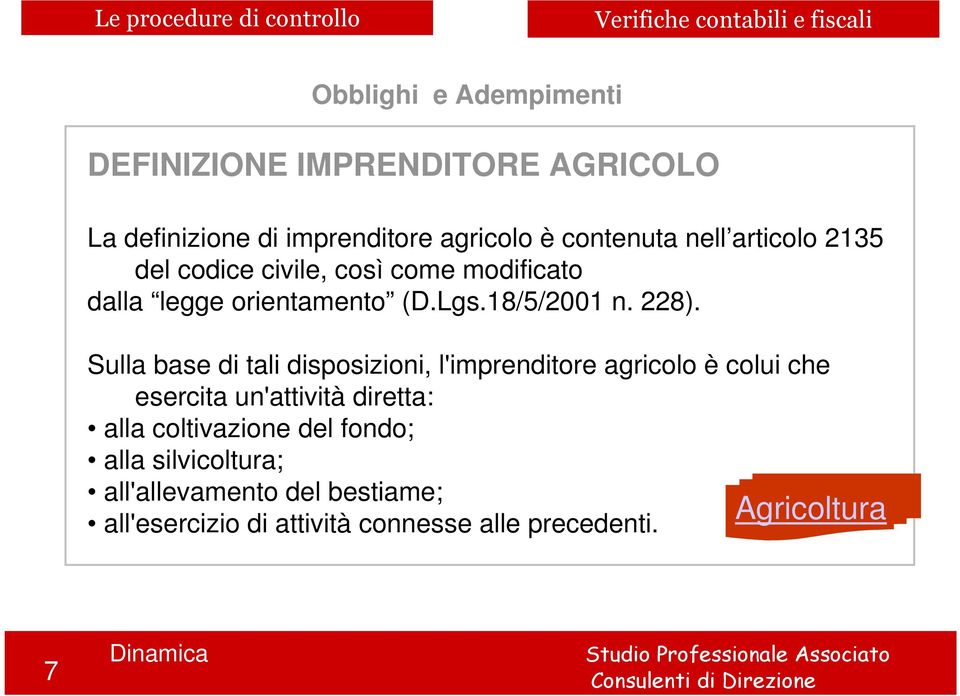 Sulla base di tali disposizioni, l'imprenditore agricolo è colui che esercita un'attività diretta: alla