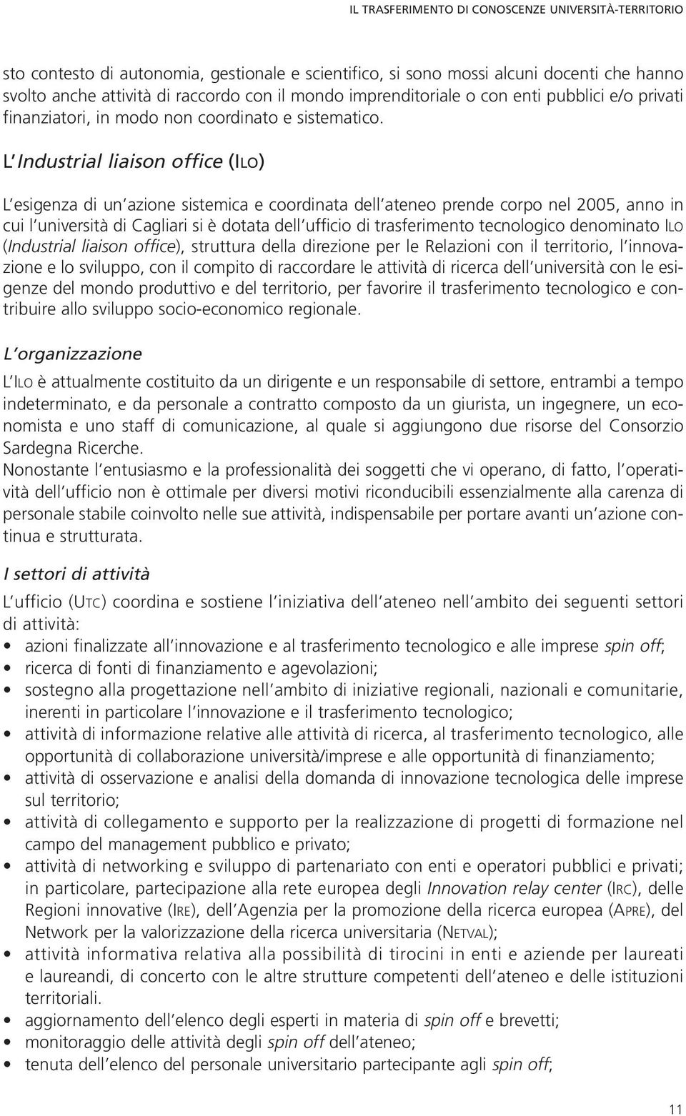 L Industrial liaison office (ILO) L esigenza di un azione sistemica e coordinata dell ateneo prende corpo nel 2005, anno in cui l università di Cagliari si è dotata dell ufficio di trasferimento