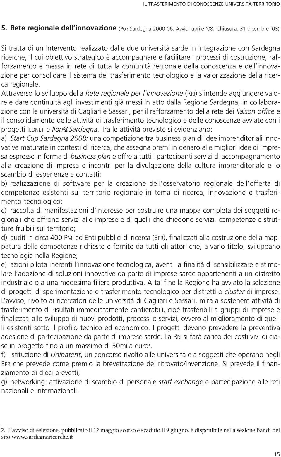 costruzione, rafforzamento e messa in rete di tutta la comunità regionale della conoscenza e dell innovazione per consolidare il sistema del trasferimento tecnologico e la valorizzazione della