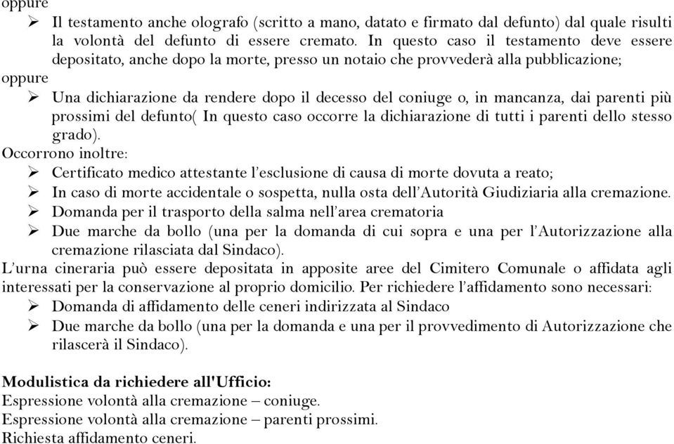 mancanza, dai parenti più prossimi del defunto( In questo caso occorre la dichiarazione di tutti i parenti dello stesso grado).