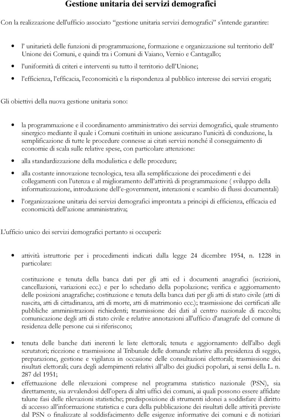 efficienza, l efficacia, l economicità e la rispondenza al pubblico interesse dei servizi erogati; Gli obiettivi della nuova gestione unitaria sono: la programmazione e il coordinamento