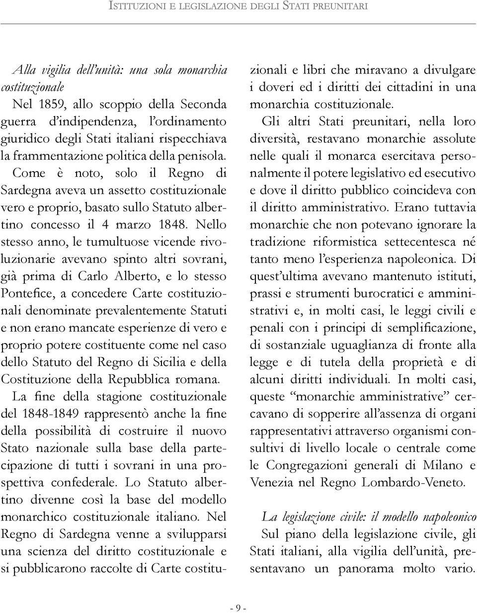 Come è noto, solo il Regno di Sardegna aveva un assetto costituzionale vero e proprio, basato sullo Statuto albertino concesso il 4 marzo 1848.