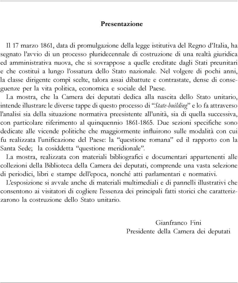 Nel volgere di pochi anni, la classe dirigente compì scelte, talora assai dibattute e contrastate, dense di conseguenze per la vita politica, economica e sociale del Paese.