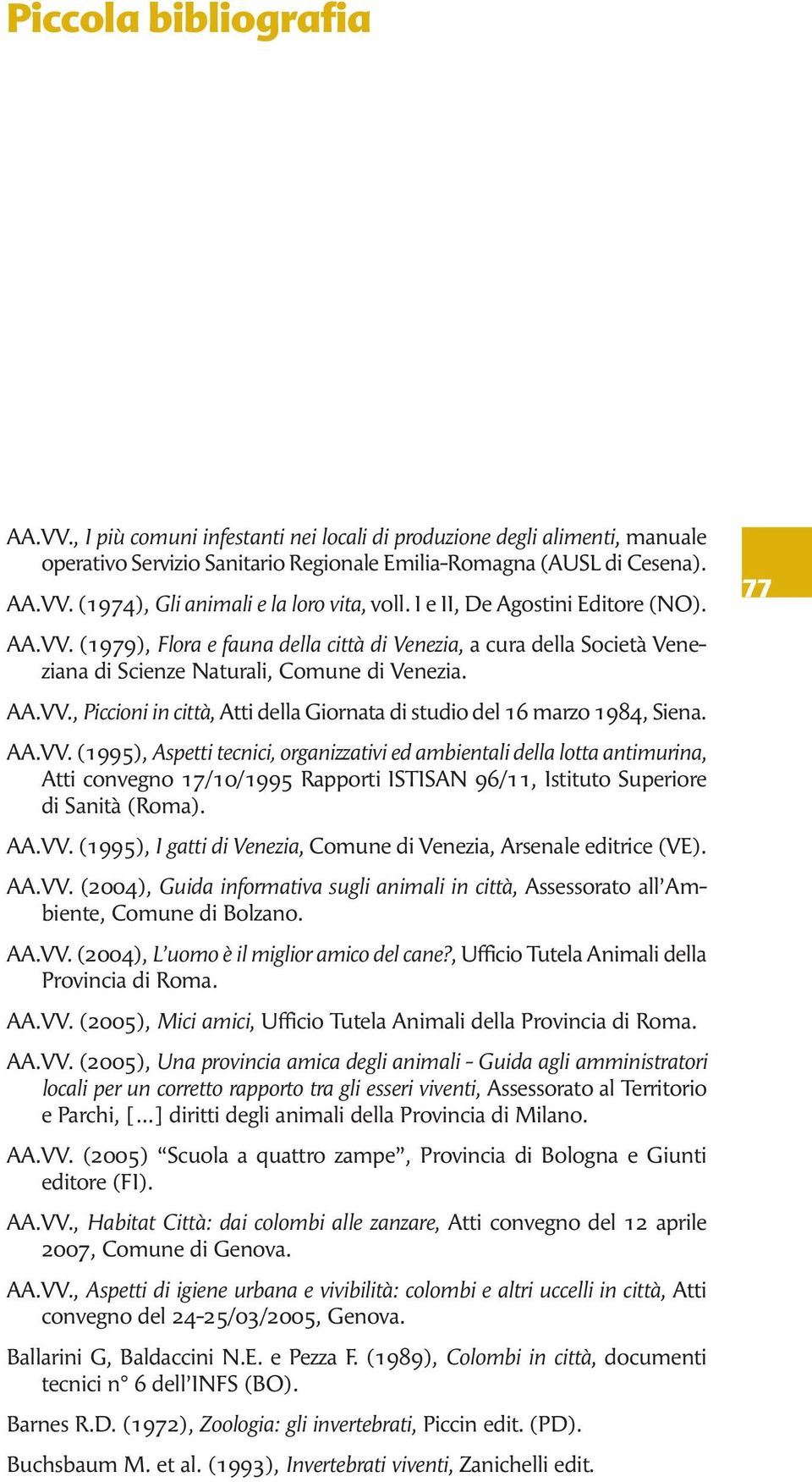 AA.VV. (1995), Aspetti tecnici, organizzativi ed ambientali della lotta antimurina, Atti convegno 17/10/1995 Rapporti ISTISAN 96/11, Istituto Superiore di Sanità (Roma). AA.VV. (1995), I gatti di Venezia, Comune di Venezia, Arsenale editrice (VE).