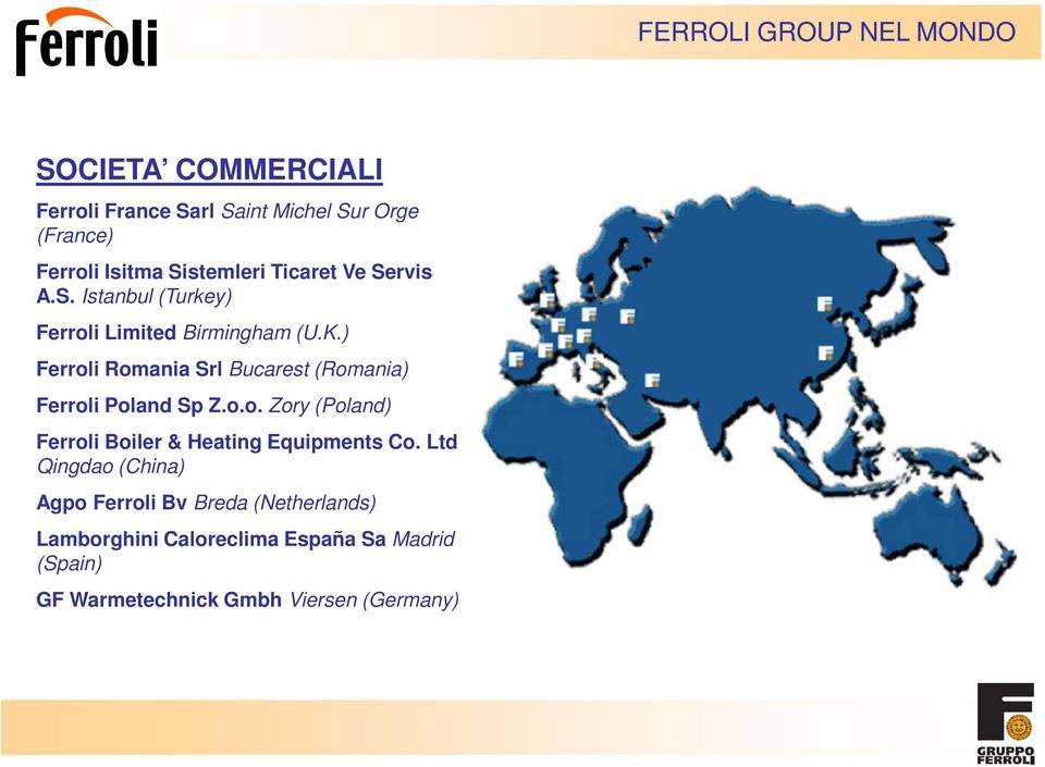 ) Ferroli Romania Srl Bucarest (Romania) Ferroli Poland Sp Z.o.o. Zory (Poland) Ferroli Boiler & Heating Equipments Co.