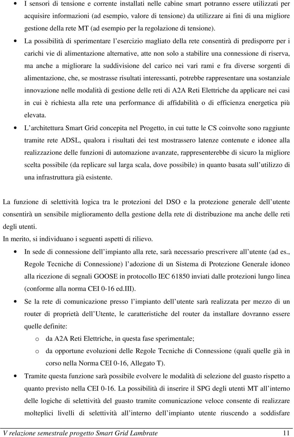 La possibilità di sperimentare l esercizio magliato della rete consentirà di predisporre per i carichi vie di alimentazione alternative, atte non solo a stabilire una connessione di riserva, ma anche