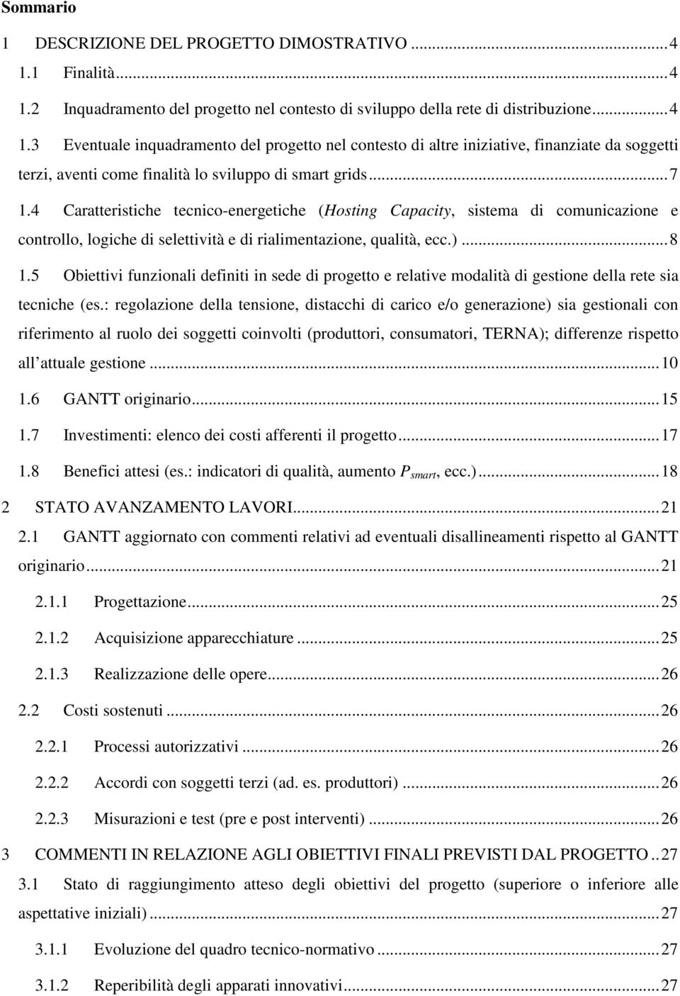 .. 7 1.4 Caratteristiche tecnico-energetiche (Hosting Capacity, sistema di comunicazione e controllo, logiche di selettività e di rialimentazione, qualità, ecc.)... 8 1.