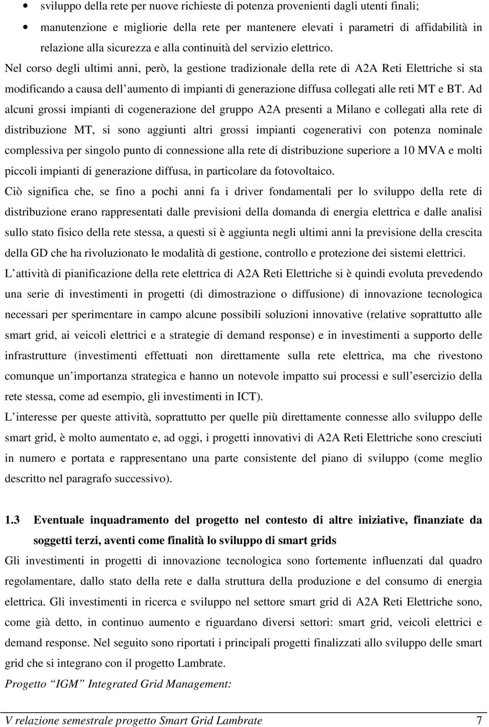 Nel corso degli ultimi anni, però, la gestione tradizionale della rete di A2A Reti Elettriche si sta modificando a causa dell aumento di impianti di generazione diffusa collegati alle reti MT e BT.