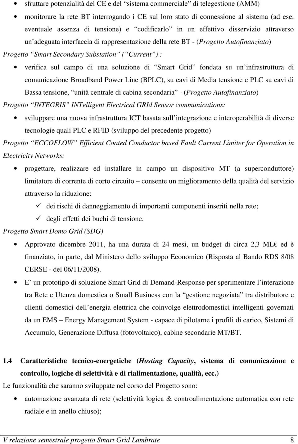 Substation ( Current ) : verifica sul campo di una soluzione di Smart Grid fondata su un infrastruttura di comunicazione Broadband Power Line (BPLC), su cavi di Media tensione e PLC su cavi di Bassa