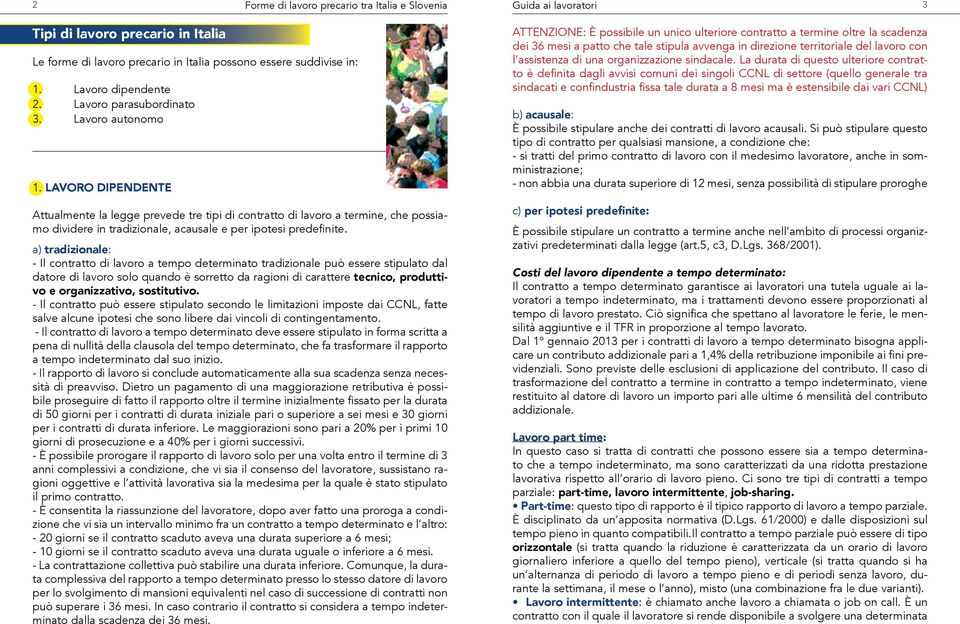 a) tradizionale: - Il contratto di lavoro a tempo determinato tradizionale può essere stipulato dal datore di lavoro solo quando è sorretto da ragioni di carattere tecnico, produttivo e