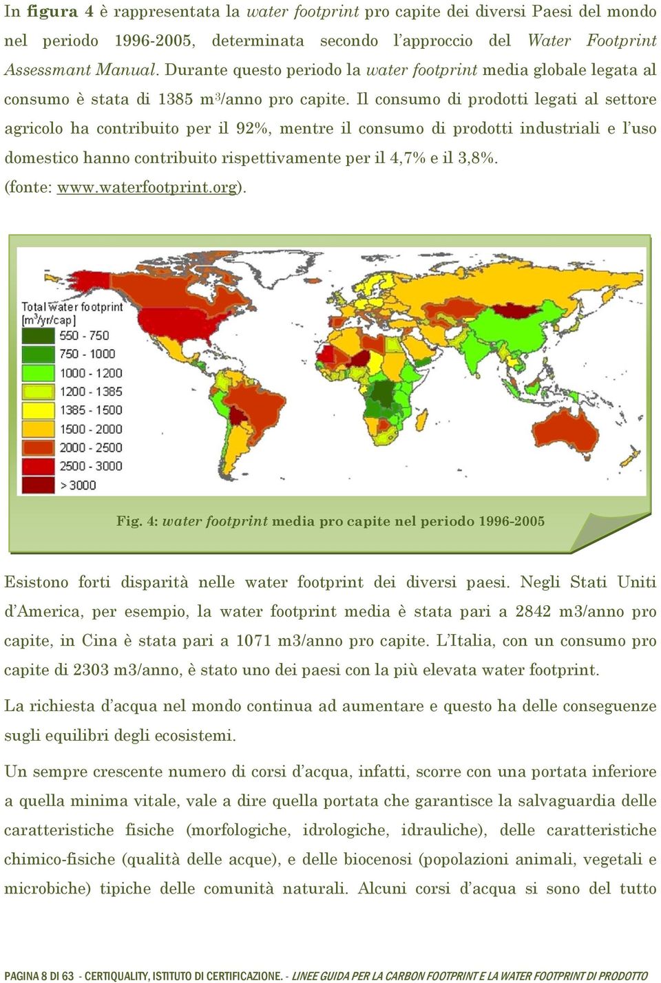 Il consumo di prodotti legati al settore agricolo ha contribuito per il 92%, mentre il consumo di prodotti industriali e l uso domestico hanno contribuito rispettivamente per il 4,7% e il 3,8%.