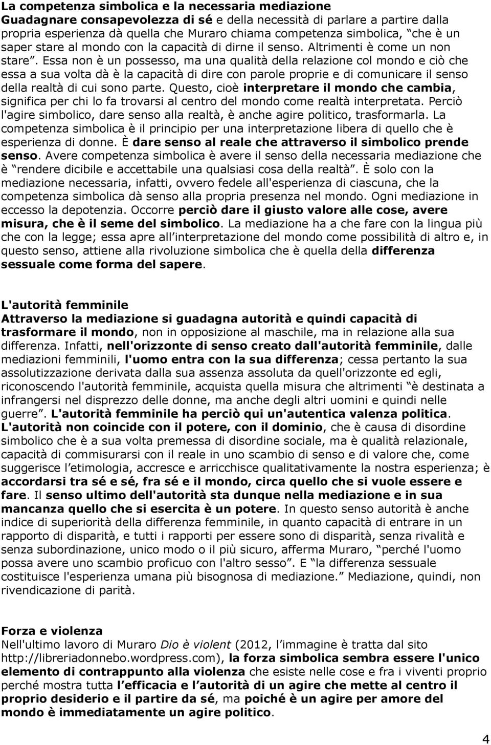 Essa non è un possesso, ma una qualità della relazione col mondo e ciò che essa a sua volta dà è la capacità di dire con parole proprie e di comunicare il senso della realtà di cui sono parte.