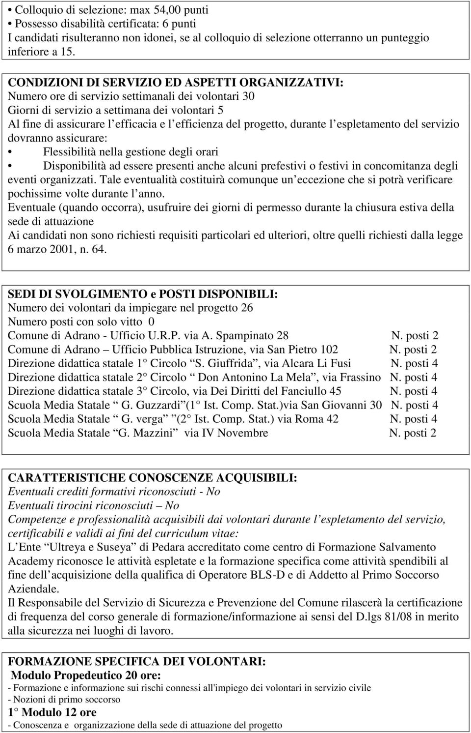 del progetto, durante l espletamento del servizio dovranno assicurare: Flessibilità nella gestione degli orari Disponibilità ad essere presenti anche alcuni prefestivi o festivi in concomitanza degli