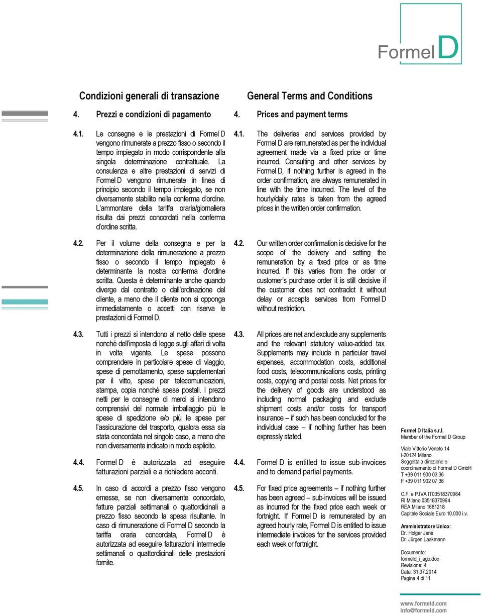 La consulenza e altre prestazioni di servizi di Formel D vengono rimunerate in linea di principio secondo il tempo impiegato, se non diversamente stabilito nella conferma d ordine.