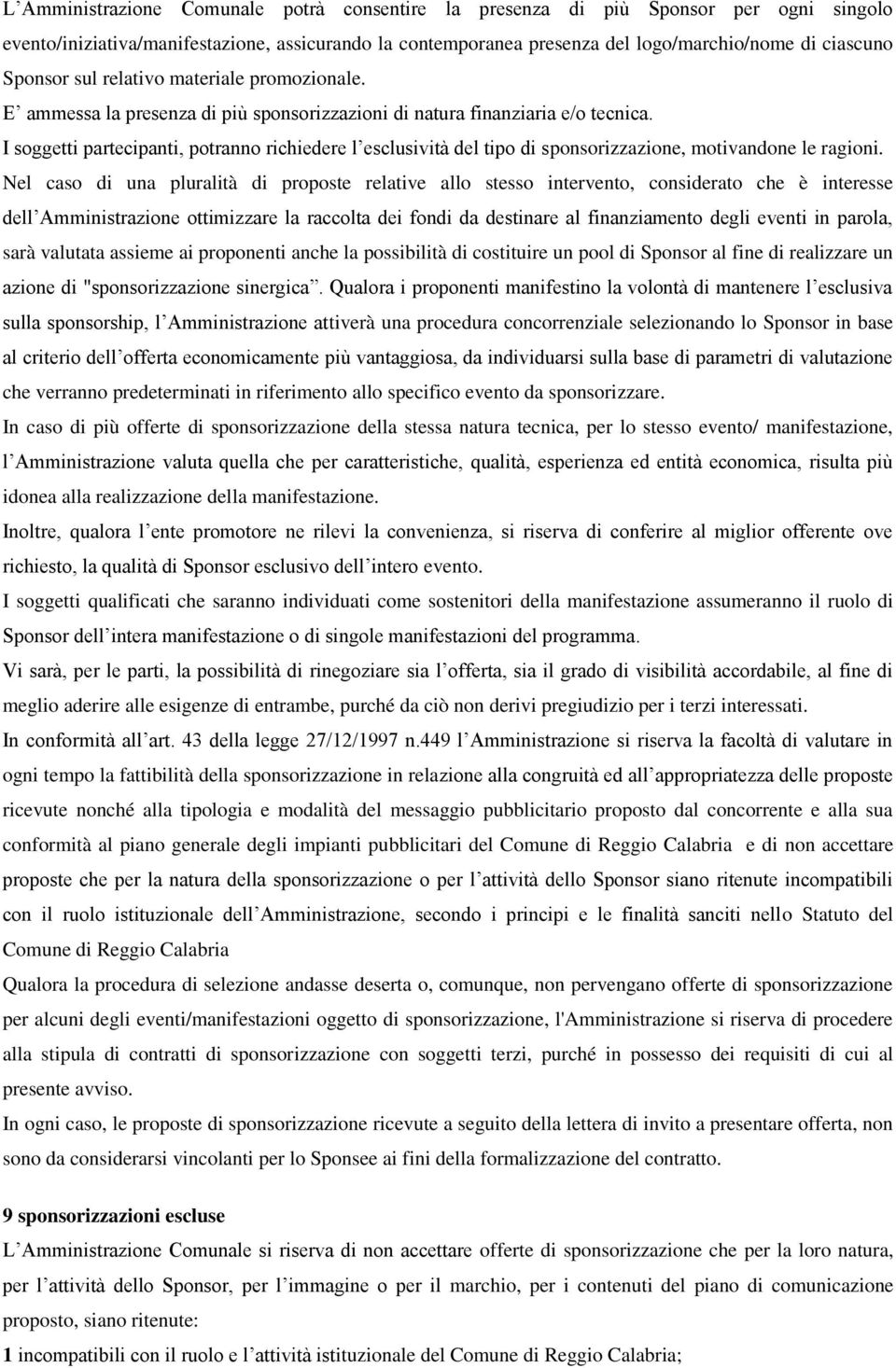 I soggetti partecipanti, potranno richiedere l esclusività del tipo di sponsorizzazione, motivandone le ragioni.