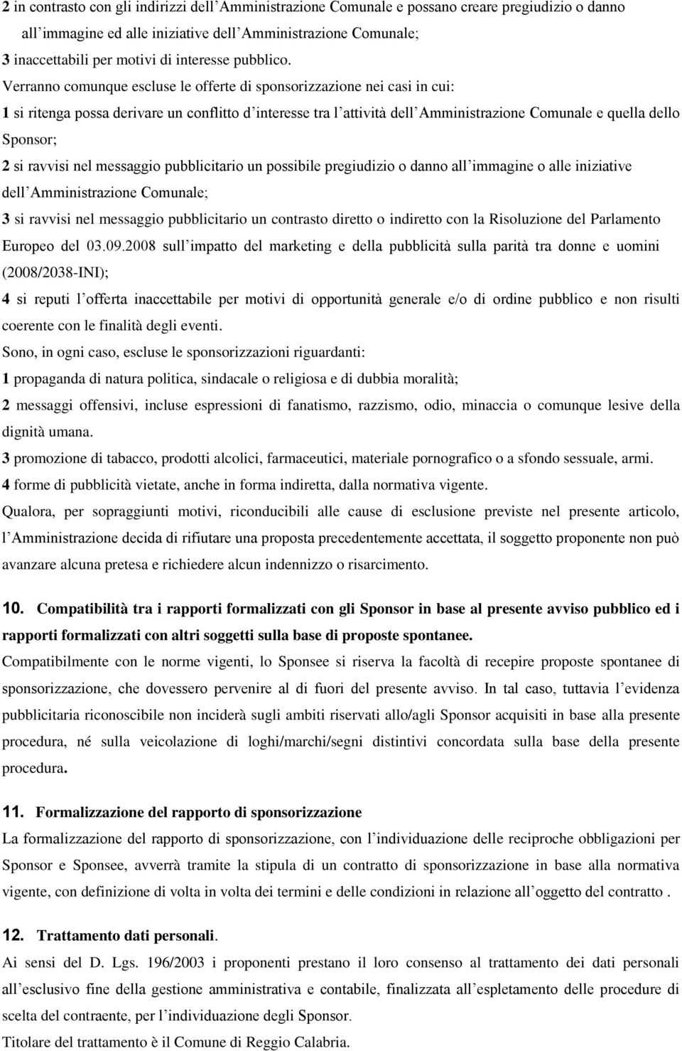 Verranno comunque escluse le offerte di sponsorizzazione nei casi in cui: 1 si ritenga possa derivare un conflitto d interesse tra l attività dell Amministrazione Comunale e quella dello Sponsor; 2