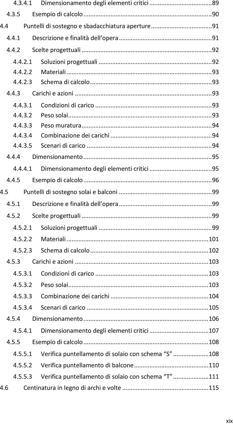 .. 94 4.4.3.4 Combinazione dei carichi... 94 4.4.3.5 Scenari di carico... 94 4.4.4 Dimensionamento... 95 4.4.4.1 Dimensionamento degli elementi critici... 95 4.4.5 Esempio di calcolo... 96 4.