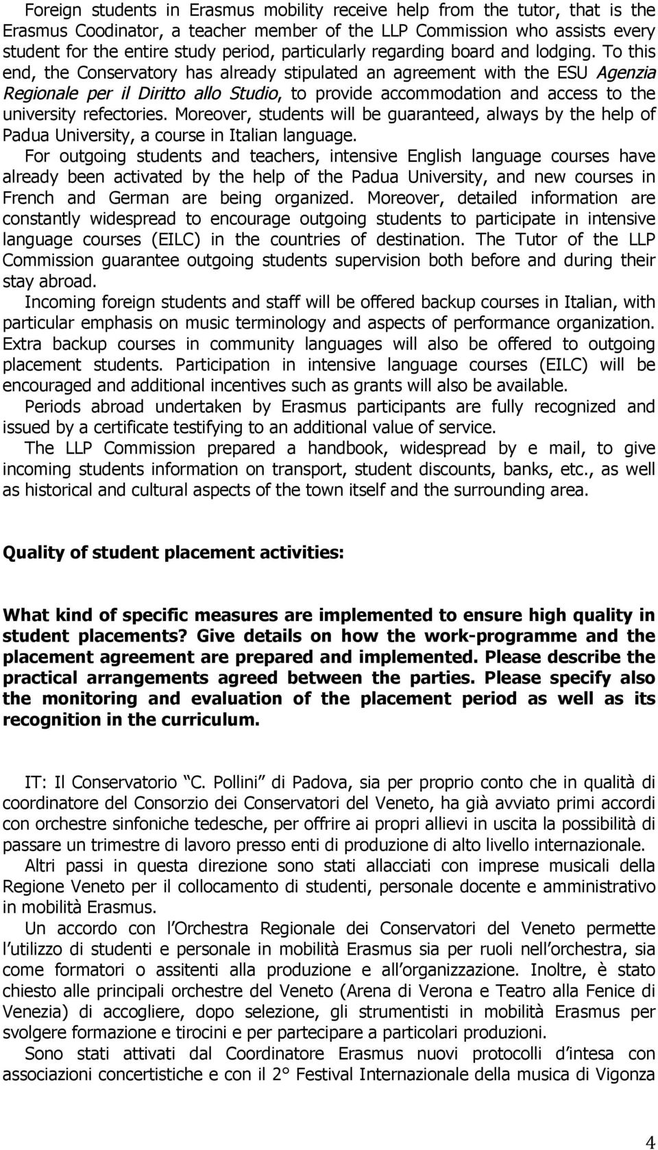 To this end, the Conservatory has already stipulated an agreement with the ESU Agenzia Regionale per il Diritto allo Studio, to provide accommodation and access to the university refectories.