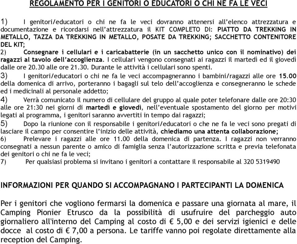 con il nominativo) dei ragazzi al tavolo dell accoglienza. I cellulari vengono consegnati ai ragazzi il martedì ed il giovedì dalle ore 20.30 alle ore 21.30. Durante le attività i cellulari sono spenti.