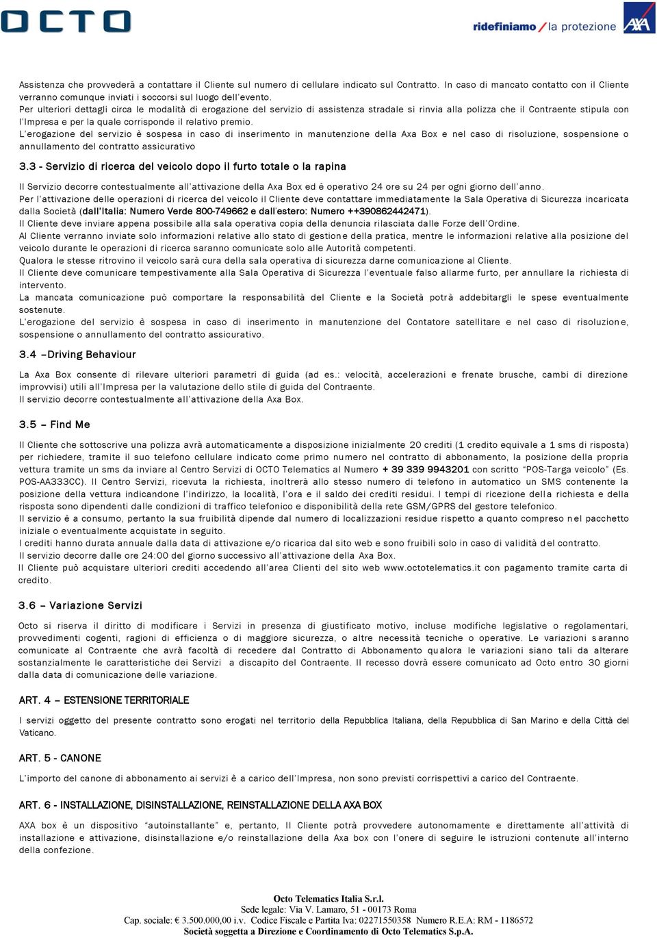 L erogazione del servizio è sospesa in caso di inserimento in manutenzione della Axa Box e nel caso di risoluzione, sospensione o annullamento del contratto assicurativo 3.