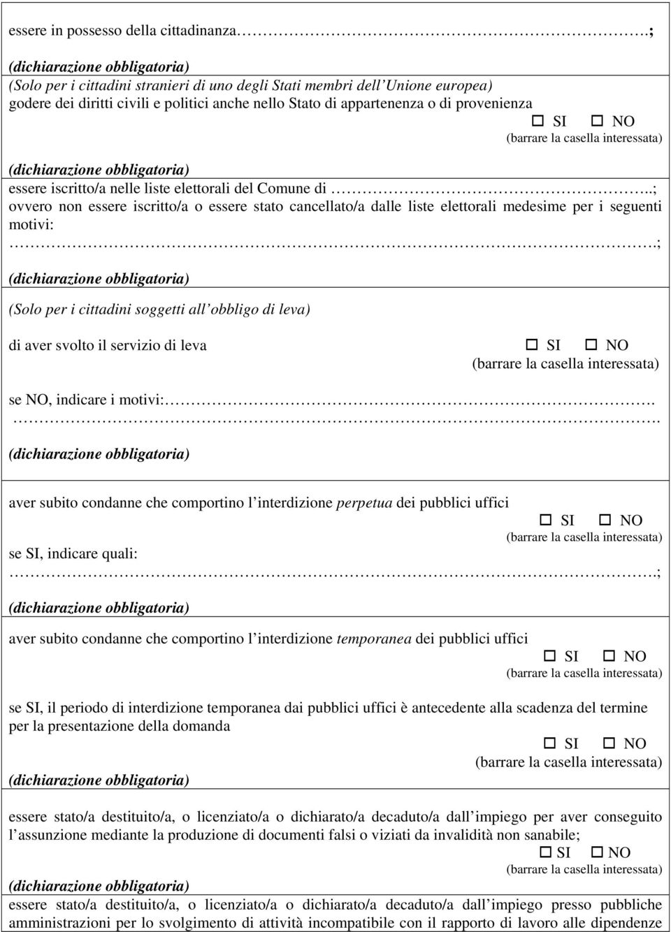 (dichiarazione obbligatoria) essere iscritto/a nelle liste elettorali del Comune di..; ovvero non essere iscritto/a o essere stato cancellato/a dalle liste elettorali medesime per i seguenti motivi:.