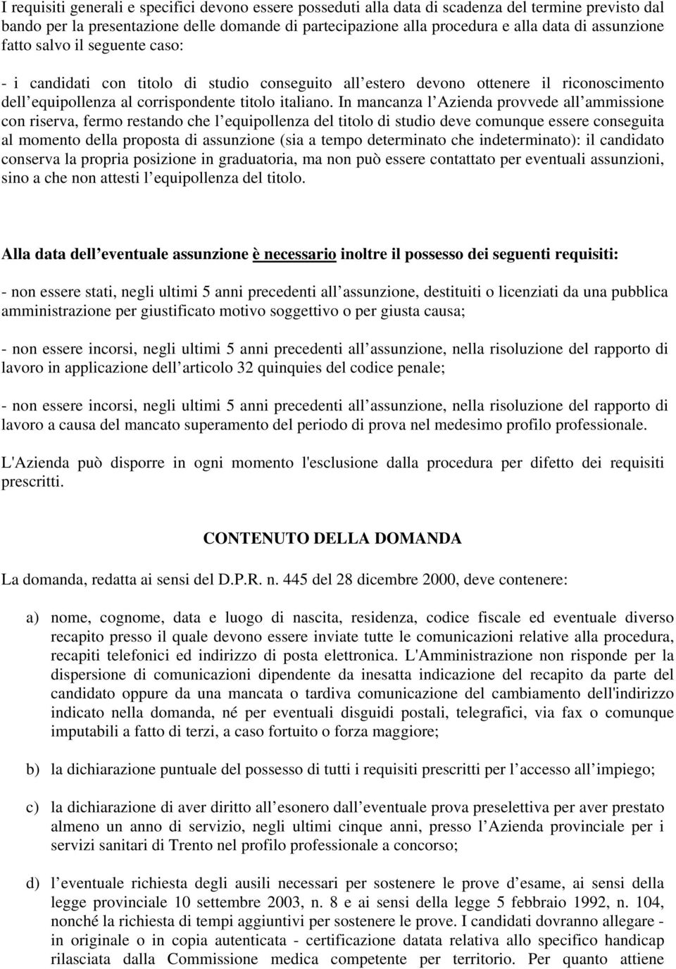 In mancanza l Azienda provvede all ammissione con riserva, fermo restando che l equipollenza del titolo di studio deve comunque essere conseguita al momento della proposta di assunzione (sia a tempo