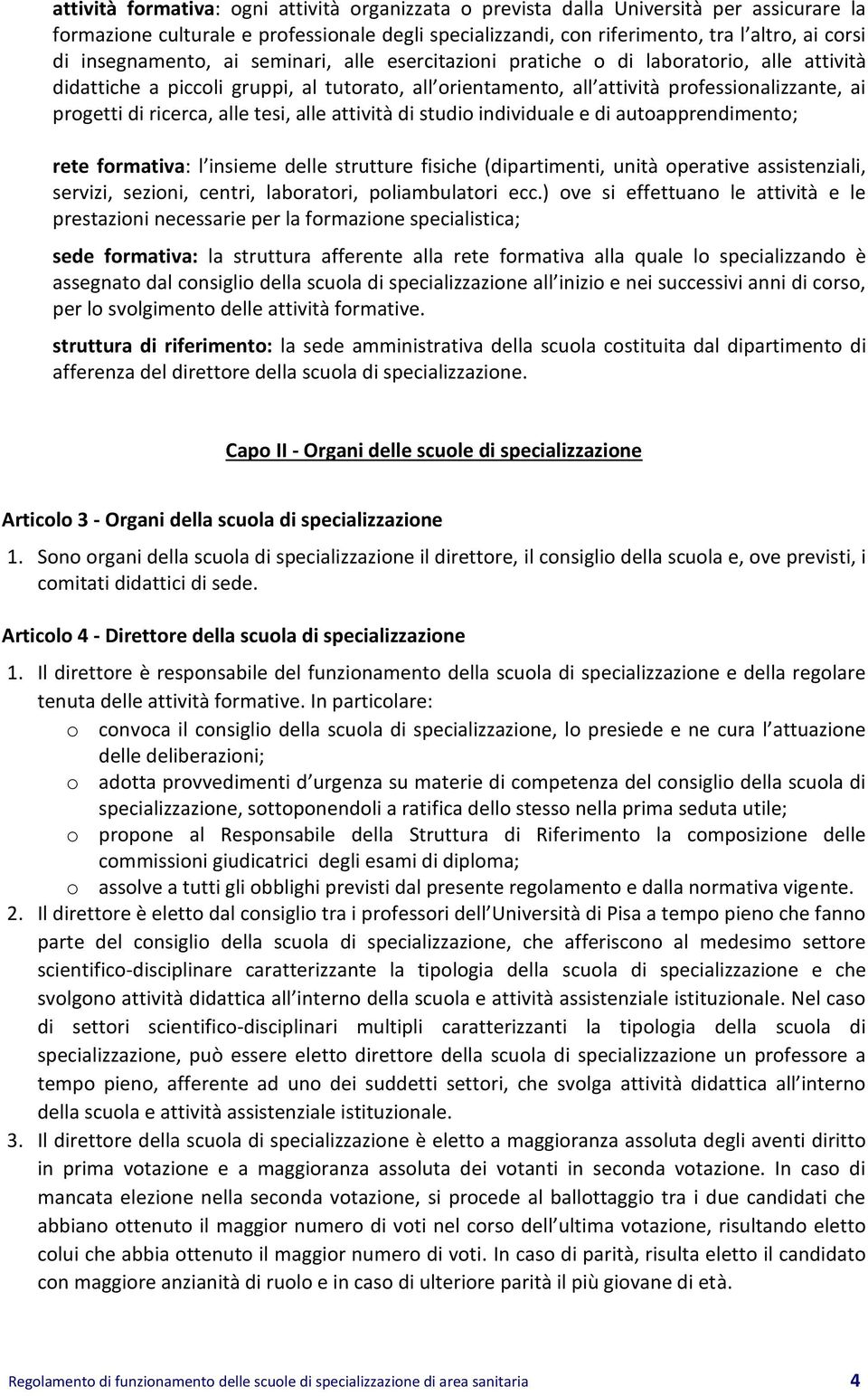 ricerca, alle tesi, alle attività di studio individuale e di autoapprendimento; rete formativa: l insieme delle strutture fisiche (dipartimenti, unità operative assistenziali, servizi, sezioni,