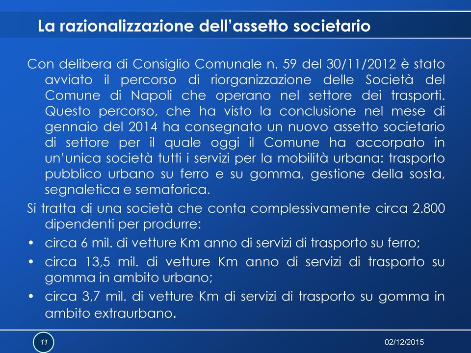 Questo percorso, che ha visto la conclusione nel mese di gennaio del 2014 ha consegnato un nuovo assetto societario di settore per il quale oggi il Comune ha accorpato in un unica società tutti i