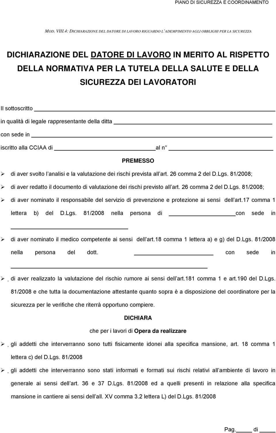 SICUREZZA DEI LAVORATORI Il sottoscritto in qualità di legale rappresentante della ditta con sede in iscritto alla CCIAA di al n PREMESSO di aver svolto l analisi e la valutazione dei rischi prevista