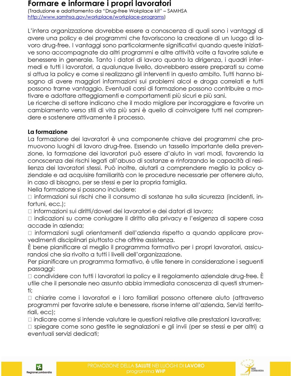 drug-free. I vantaggi sono particolarmente significativi quando queste iniziative sono accompagnate da altri programmi e altre attività volte a favorire salute e benessere in generale.