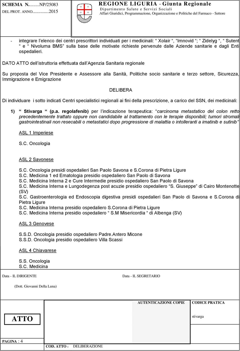 DATO dell istruttoria effettuata dall Agenzia Sanitaria regionale Su proposta del Vice Presidente e Assessore alla Sanità, Politiche socio sanitarie e terzo settore, Sicurezza, Immigrazione e