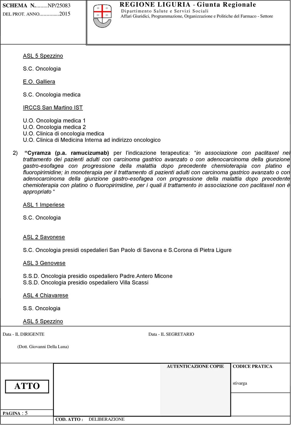 Martino IST U.O. Oncologia medica 1 U.O. Oncologia medica 2 U.O. Clinica di oncologia medica U.O. Clinica di Medicina Interna ad indirizzo oncologico 2) Cyramza (p.a. ramucizumab) per l indicazione