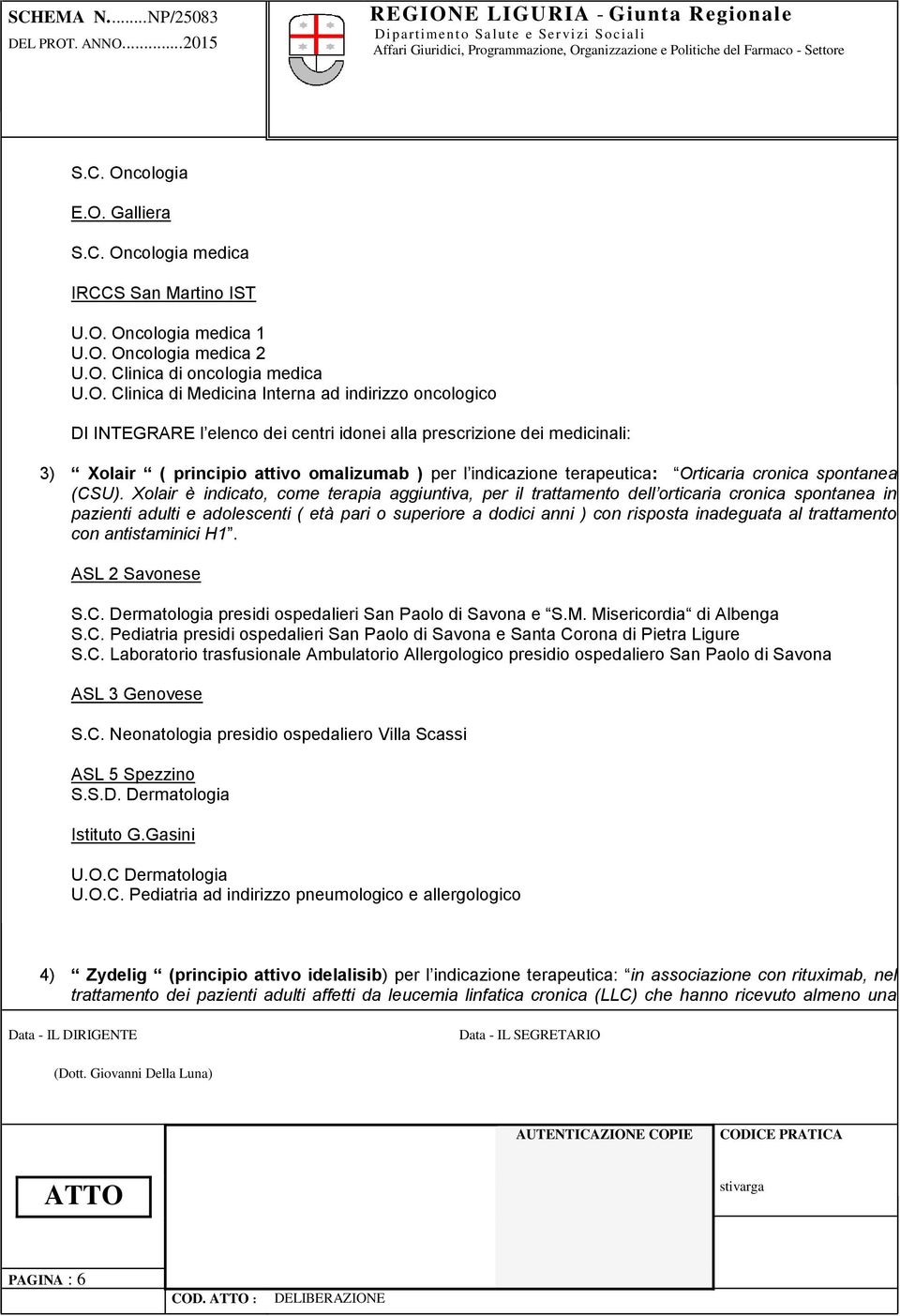 medicinali: 3) Xolair ( principio attivo omalizumab ) per l indicazione terapeutica: Orticaria cronica spontanea (CSU).