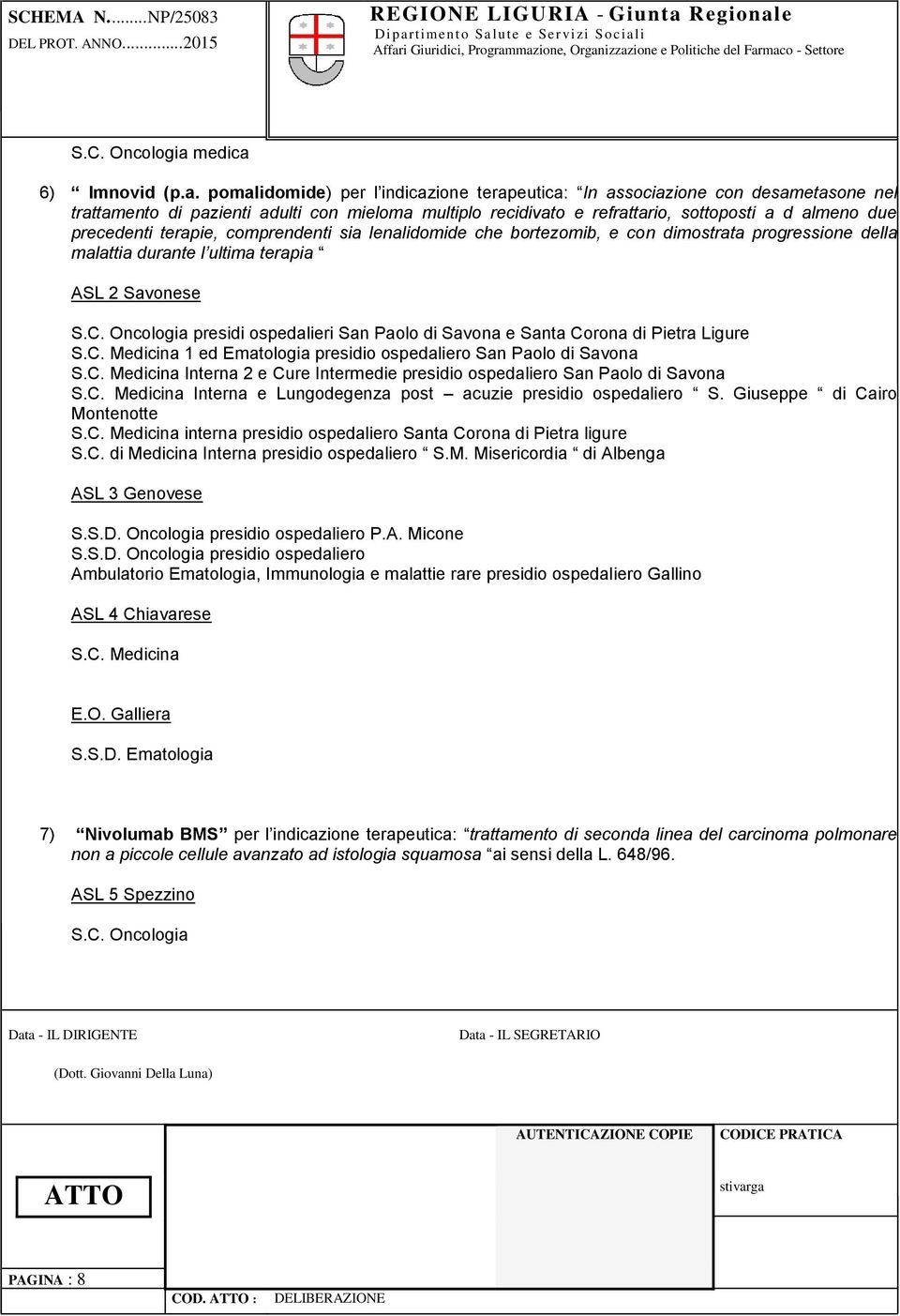 pomalidomide) per l indicazione terapeutica: In associazione con desametasone nel trattamento di pazienti adulti con mieloma multiplo recidivato e refrattario, sottoposti a d almeno due precedenti