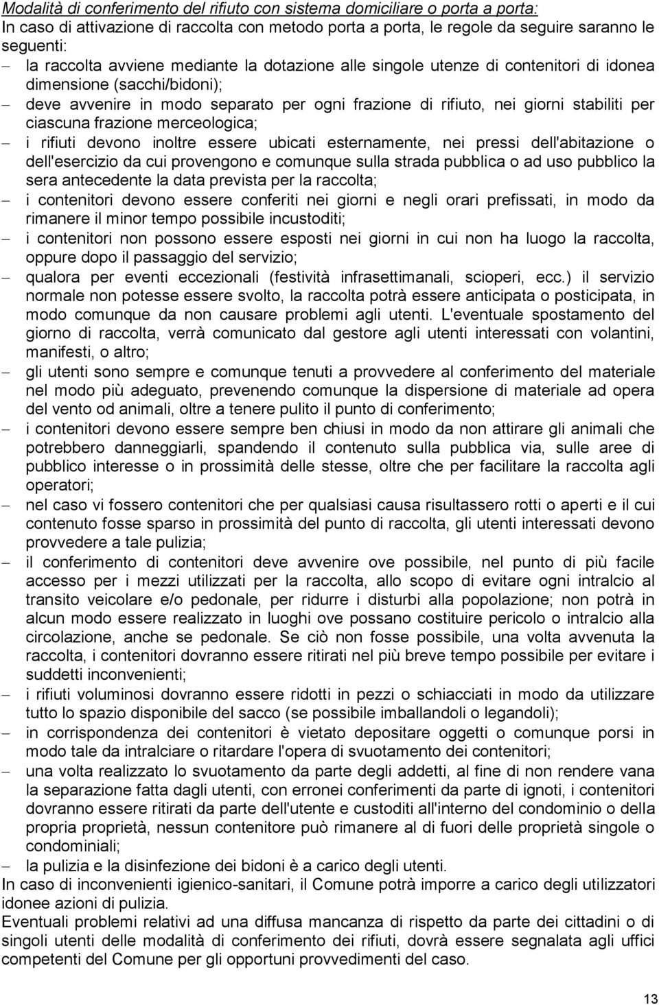 frazione merceologica; i rifiuti devono inoltre essere ubicati esternamente, nei pressi dell'abitazione o dell'esercizio da cui provengono e comunque sulla strada pubblica o ad uso pubblico la sera