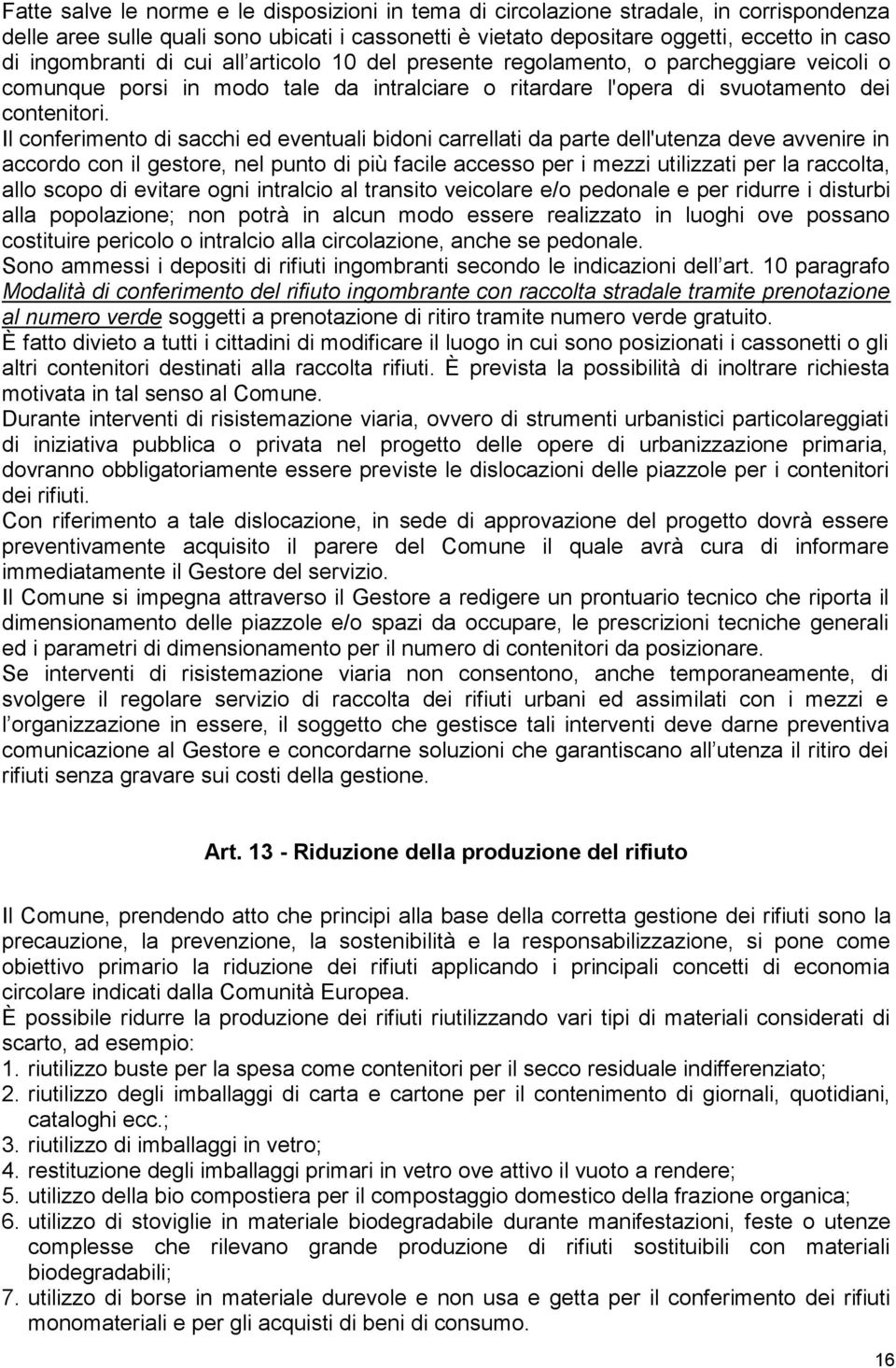 Il conferimento di sacchi ed eventuali bidoni carrellati da parte dell'utenza deve avvenire in accordo con il gestore, nel punto di più facile accesso per i mezzi utilizzati per la raccolta, allo