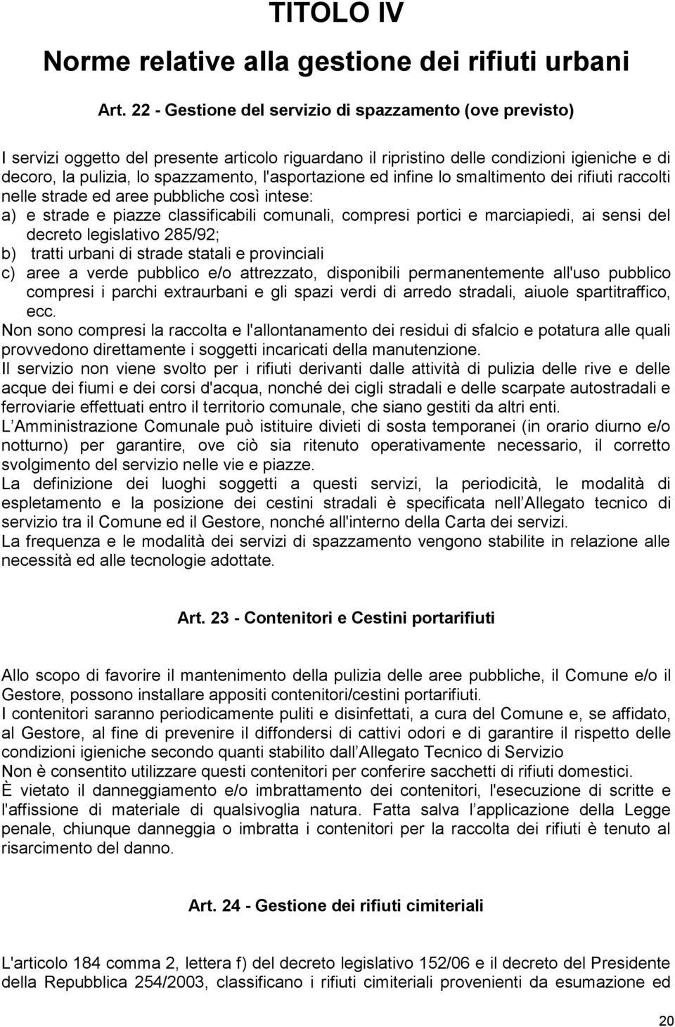 l'asportazione ed infine lo smaltimento dei rifiuti raccolti nelle strade ed aree pubbliche così intese: a) e strade e piazze classificabili comunali, compresi portici e marciapiedi, ai sensi del