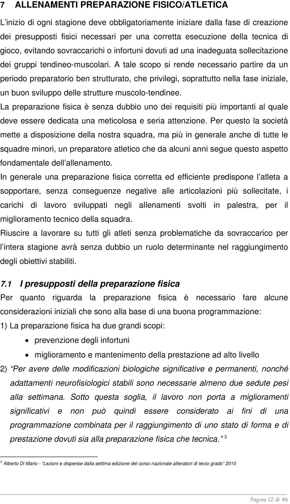 A tale scopo si rende necessario partire da un periodo preparatorio ben strutturato, che privilegi, soprattutto nella fase iniziale, un buon sviluppo delle strutture muscolo-tendinee.