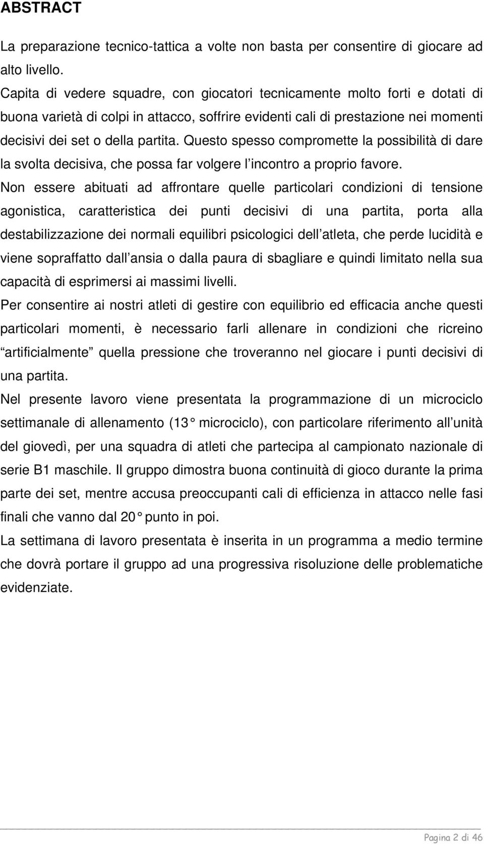 Questo spesso compromette la possibilità di dare la svolta decisiva, che possa far volgere l incontro a proprio favore.