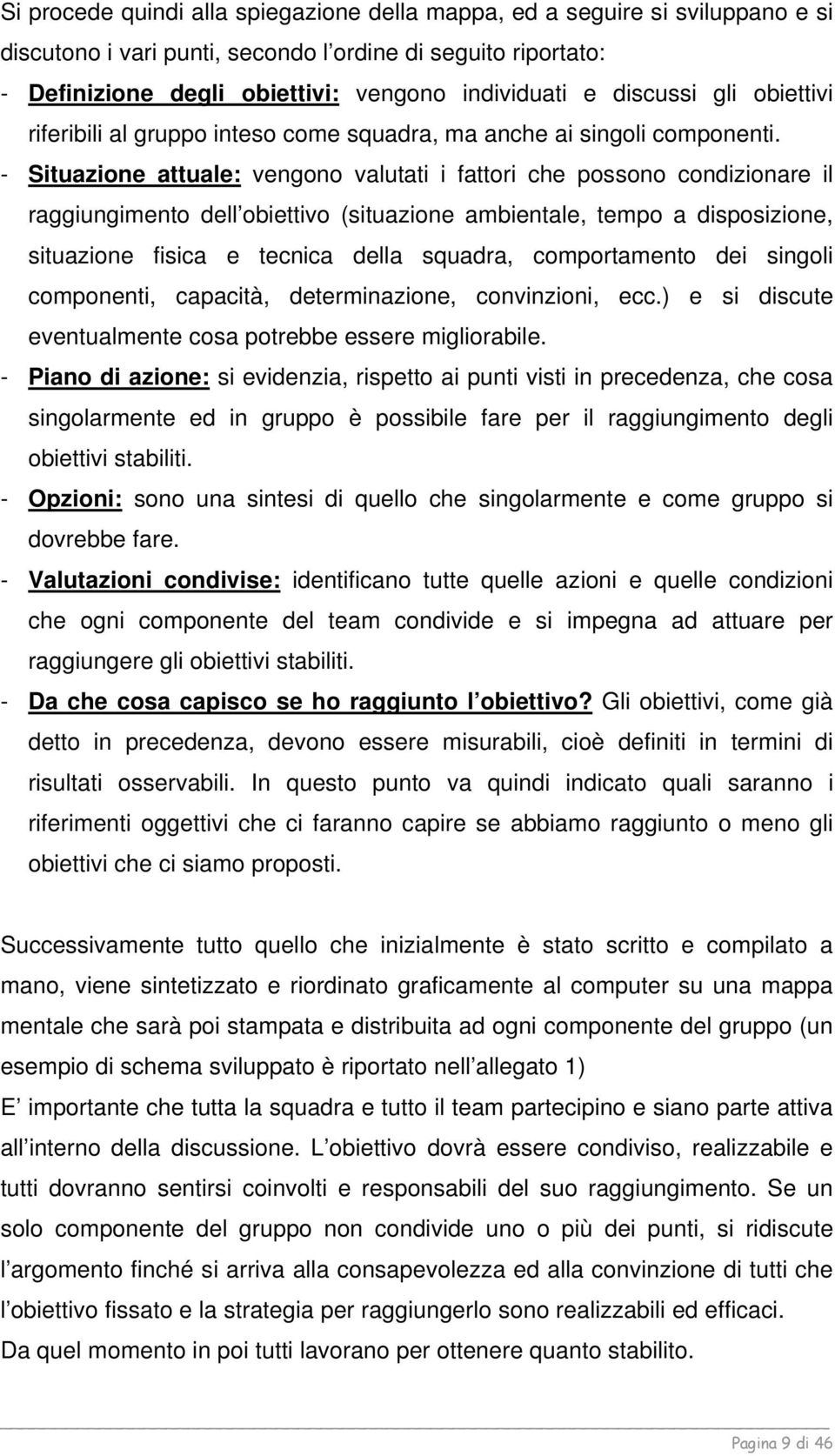 - Situazione attuale: vengono valutati i fattori che possono condizionare il raggiungimento dell obiettivo (situazione ambientale, tempo a disposizione, situazione fisica e tecnica della squadra,