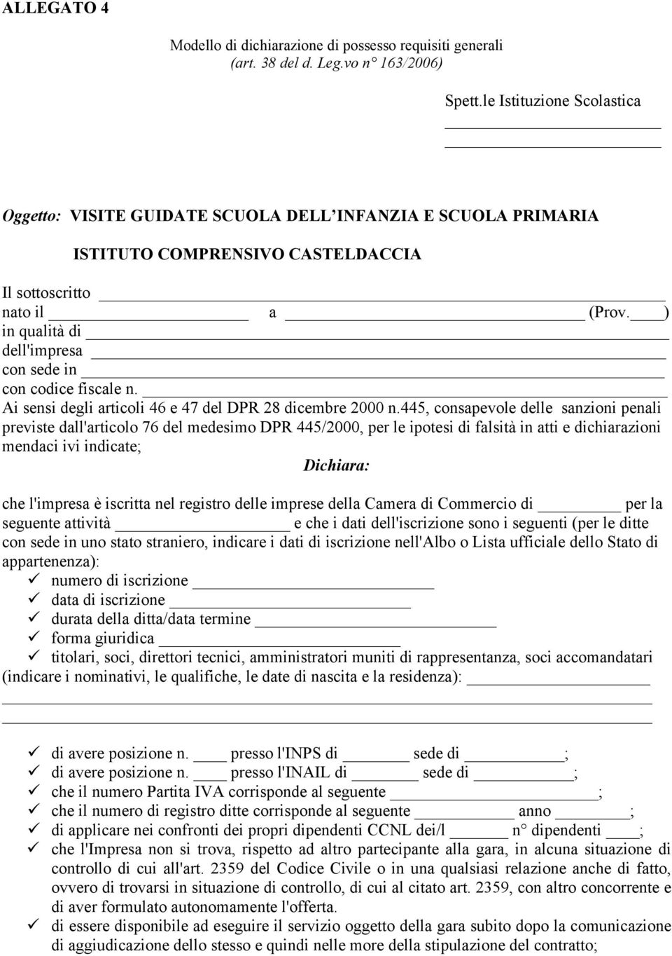 ) in qualità di dell'impresa con sede in con codice fiscale n. Ai sensi degli articoli 46 e 47 del DPR 28 dicembre 2000 n.