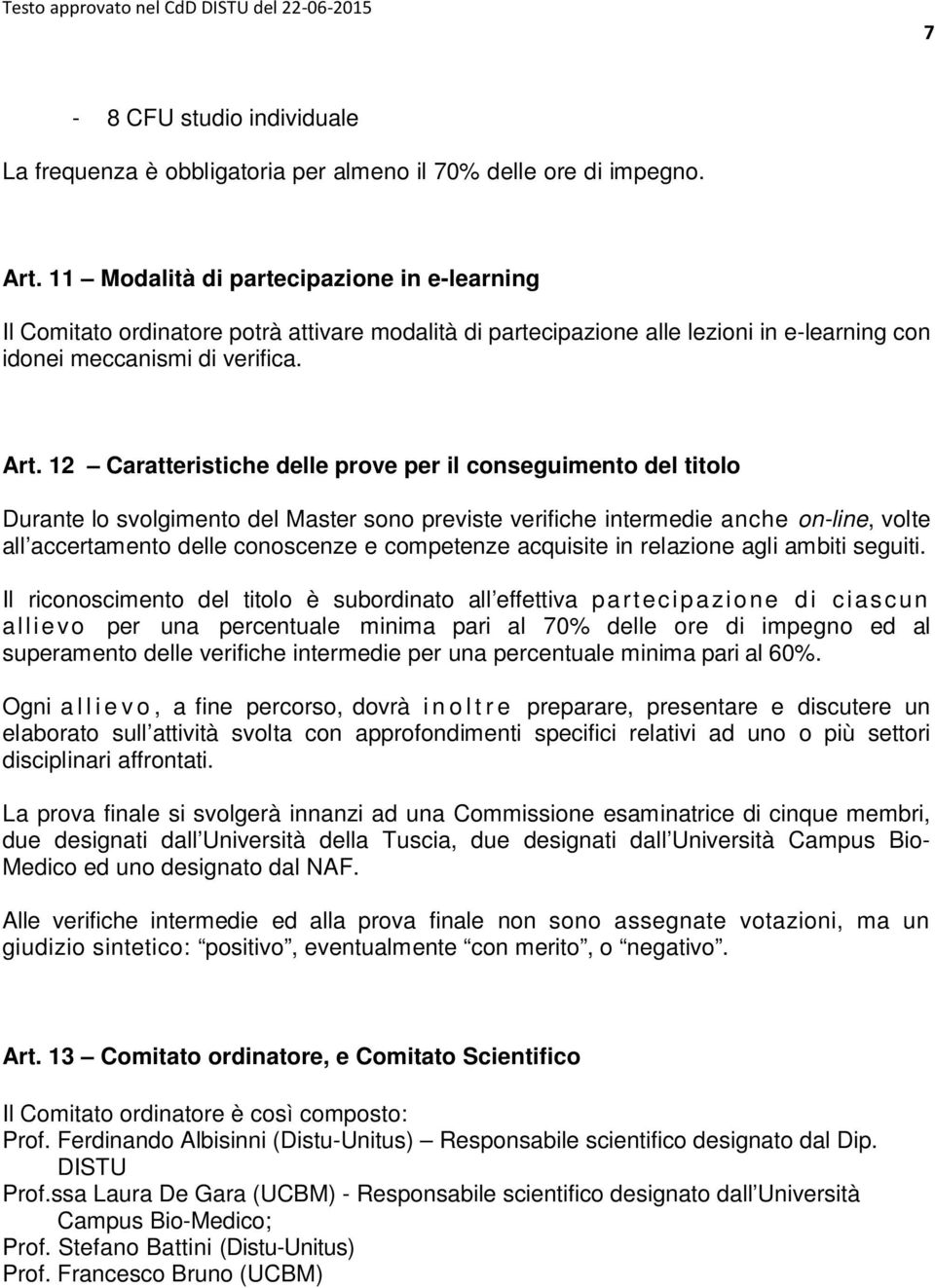 12 Caratteristiche delle prove per il conseguimento del titolo Durante lo svolgimento del Master sono previste verifiche intermedie anche on-line, volte all accertamento delle conoscenze e competenze