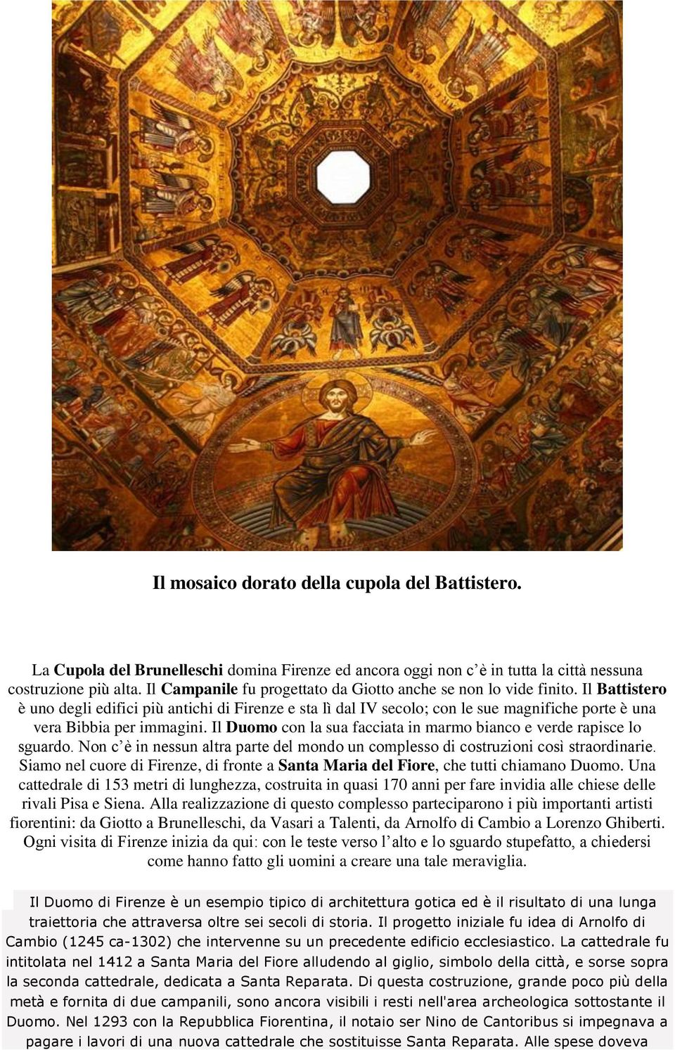 Il Battistero è uno degli edifici più antichi di Firenze e sta lì dal IV secolo; con le sue magnifiche porte è una vera Bibbia per immagini.