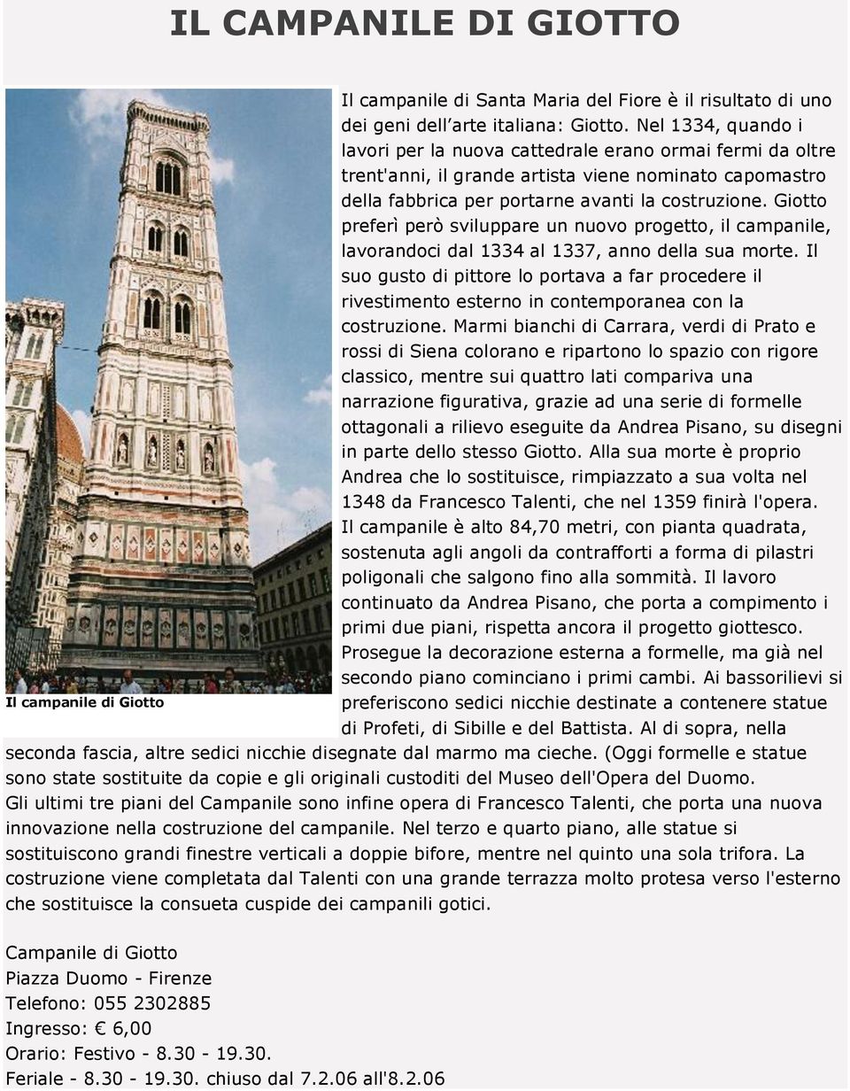 Giotto preferì però sviluppare un nuovo progetto, il campanile, lavorandoci dal 1334 al 1337, anno della sua morte.