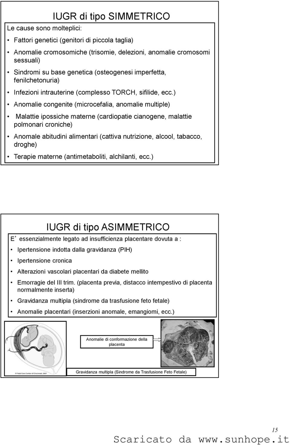 ) Anomalie congenite (microcefalia, anomalie multiple) Malattie ipossiche materne (cardiopatie cianogene, malattie polmonari croniche) Anomale abitudini alimentari (cattiva nutrizione, alcool,